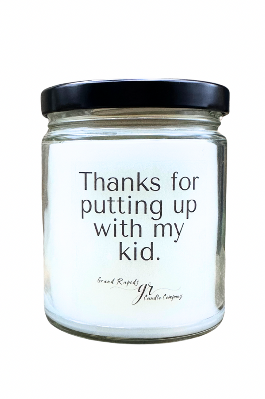 Thanks for putting up with my kid. 9oz Soy Blend Candle