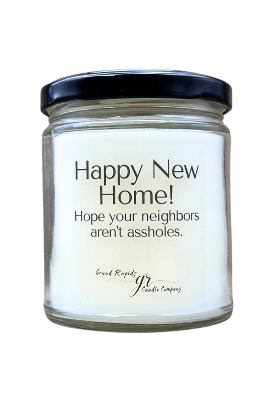 Happy new home. Hope your neighbors aren't Assholes. 9 oz Soy Blend Candle