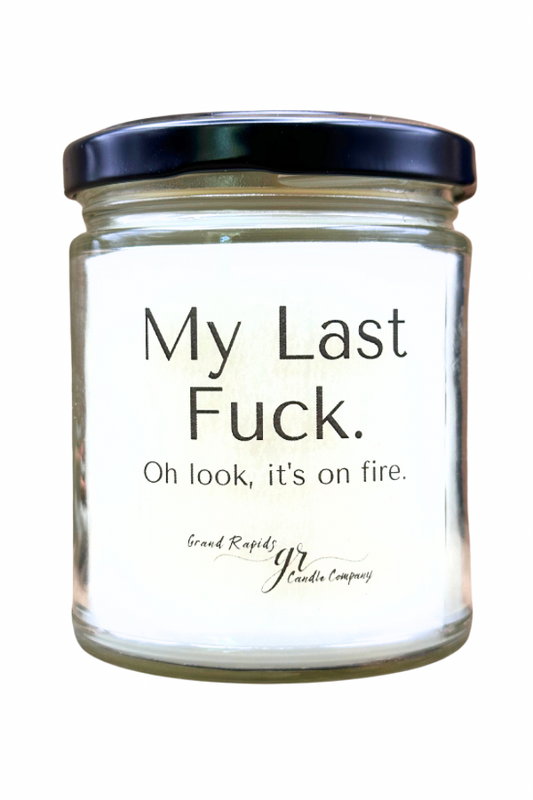 My Last Fuck. Oh look, it's on fire. 9oz Soy Blend Candle