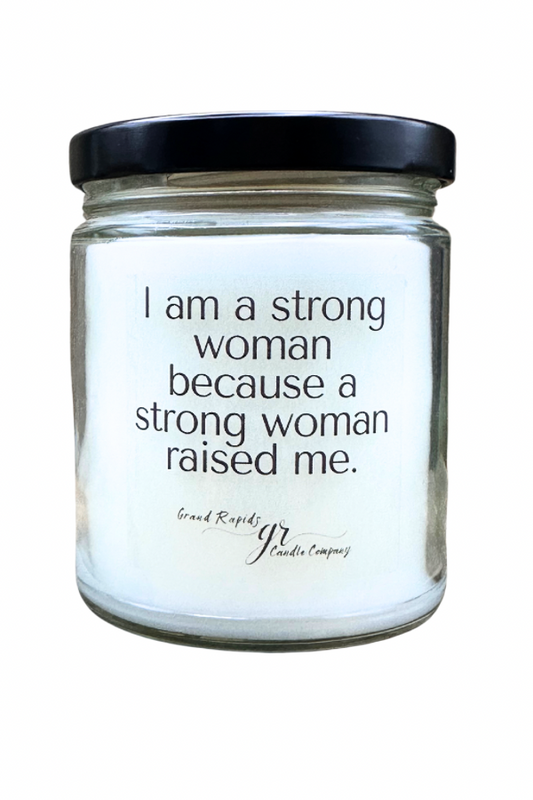 I am a strong woman, raised by a strong woman. 9oz Soy Blend Candle