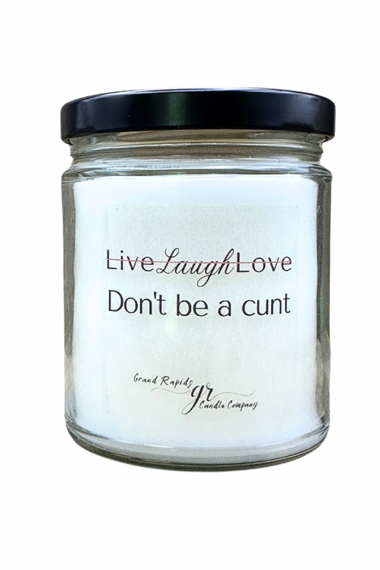 Don’t be a C*nt. Live Laugh Love funny. 9oz Soy Blend Candle