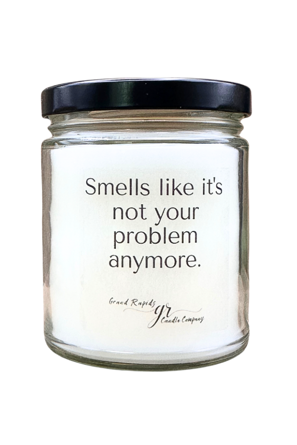 Smells like it's not your problem anymore. 9oz Soy Blend Candle