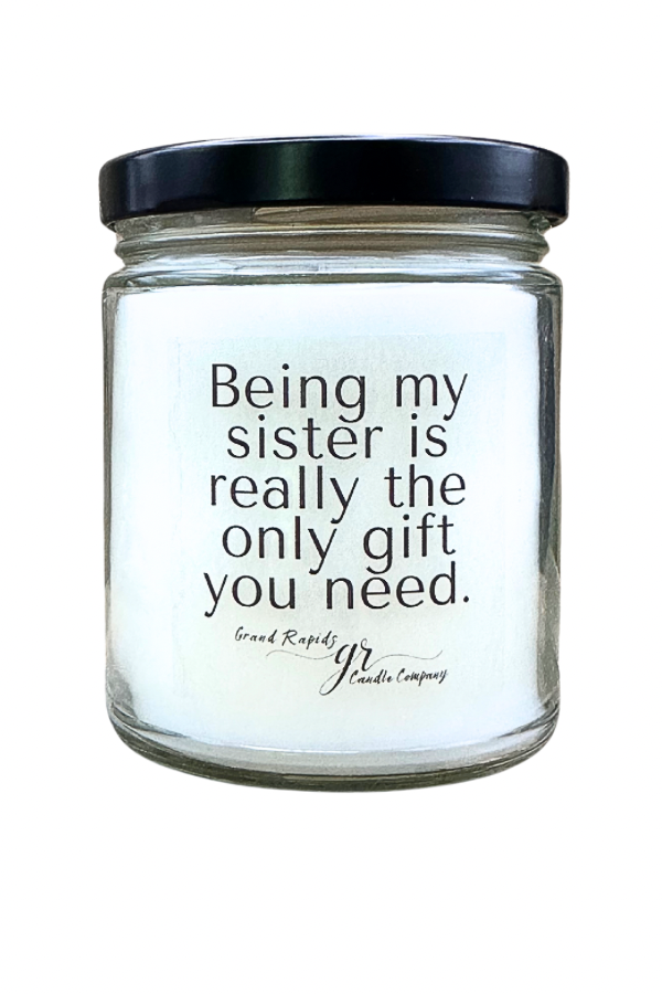 Being my sister is the only gift you need. 9oz Soy Blend Candle