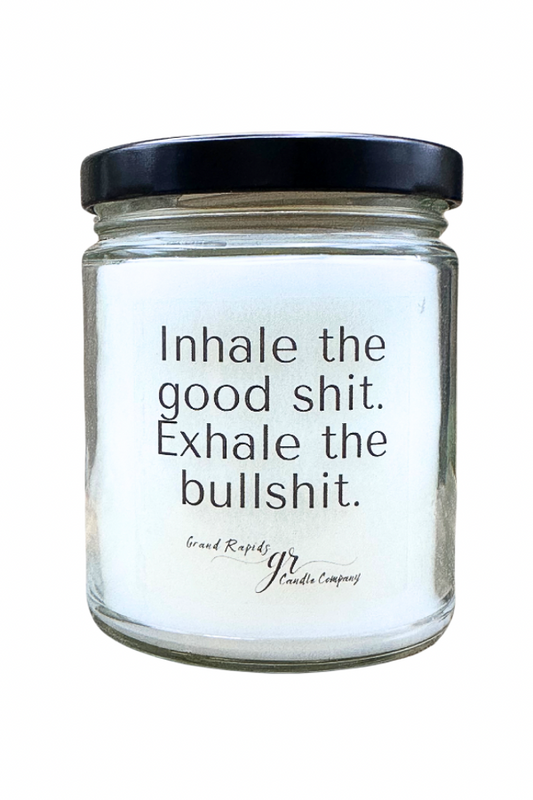 Inhale the good shit. Exhale the bullshit. 9oz Soy Blend Candle