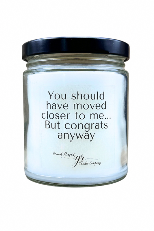 Should have moved closer congrats NEW HOME. 9oz Soy Blend Candle