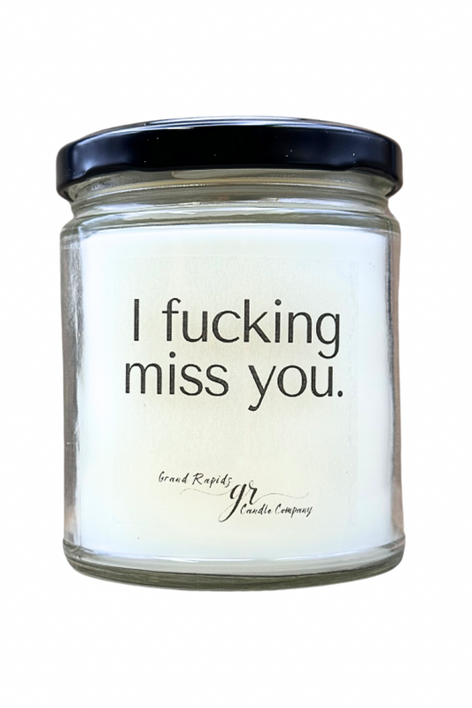 I f*cking miss you. Lots. 9oz Soy Blend Candle