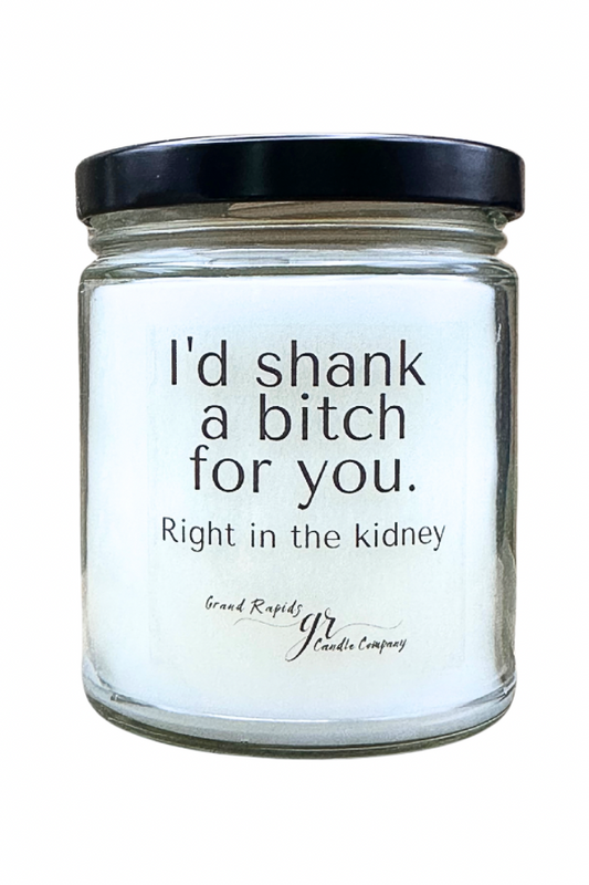 I’d shank a bitch for you. 9oz Soy Blend Candle