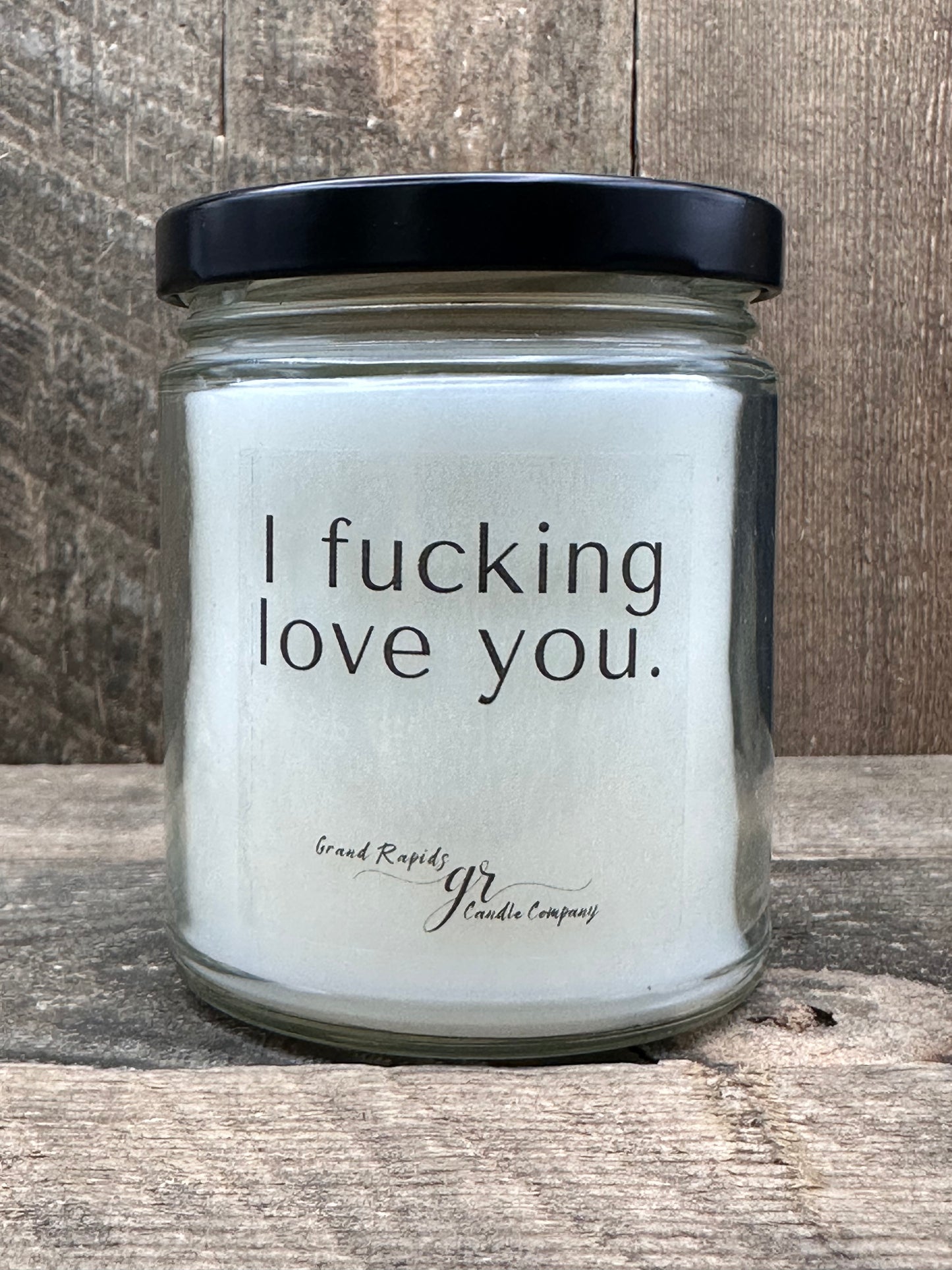 I f*cking love you. 9 oz Soy Blend Candle